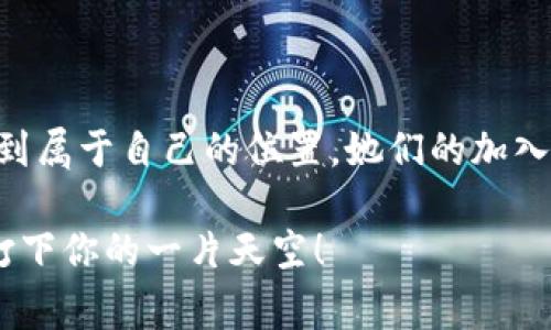 币圈一姐 b特派是指在加密货币领域中，某位女性因其影响力或贡献而被人称为“姐”。在币圈，男性的声音往往占据主导地位，因此能够在此领域内崭露头角的女性，通常会备受关注。她们不仅可能在技术研发、市场分析、社区活动等方面表现出色，还可能在投资策略和趋势预测方面有独到的见解。

在这个飞速发展的行业中，**币圈一姐**的角色是什么？她如何影响着这个圈子的发展和变化？是放眼未来的趋势引领者，还是默默奉献的幕后英雄？在接下来的内容中，我们将着重解析这一角色背后的故事。

币圈的生态与女性力量

在加密货币的世界里，区块链技术如同一把双刃剑，既有着无限的潜力，也充满了不确定性。女性在其中的参与不仅仅是个体的成功，更是整个行业多样性和公平性的体现。尽管传统上，科技行业以男性为主导，但如今越来越多的女性开始在币圈中扮演重要角色。

比如，币圈一姐可能是一个项目的创始人，她通过创新性思维和领导能力推动着项目的发展与扩展。也可能是市场分析师，她能够把握市场的脉动，为投资者提供宝贵的建议。在这种情况下，女性代表的就是一种力量，一种推动整个币圈向前发展的动力。

影响力与责任

在币圈中，一姐的身份并不仅仅依赖于财富或个人成就，更重要的是她所具备的影响力。例如，作为币圈一姐的女性，有责任去引导更多的女性参与到这个圈子中来。如何激励女性投资者和开发者，在这个资源相对稀缺的领域中充分发挥自己的价值，是她们需要思考的重要命题。

同时，作为公众人物，她们的言行举止、投资理念和市场分析都会对其他参与者产生深远的影响。因此，币圈一姐不仅是个体色彩的代表，更是整个行业文化和氛围的塑造者。她采用的每一个策略、每一次投资决策，都可能被他人视为后续行动的范本。

从“圈外”到“圈内”的转变

很多进入币圈的女性，最初可能是出于好奇或偶然。而随着时间的推移，她们逐渐发现这个市场的潜力。对许多人而言，币圈一姐的成功并非偶然，而是通过不断学习和实践所达成的。尤其是在加密货币这项相对复杂的新兴技术面前，能否突破自我，深入了解从而掌握这一领域，对于每一个女性都是一种挑战。

虽然这一路程可能会遇到不少困难，但很多女性通过自己的坚持和努力，实现了突破。在这个过程中，她们建立了自己的网络，积累了大量的经验，形成了独特的视角。最终，她们不再是被边缘化的存在，而是能够在主流交流中发出自己声音的关键人物。

性别多样性的重要性

在任何行业，性别多样性都能带来新的思路、不同的视角。在币圈，随着越来越多女性的加入，行业也呈现出更多人性化的一面。这不仅体现在项目的创新上，也体现在社区的建设中。

女声可以为讨论注入新的活力。很多时候，女投资者的看法往往与男投资者截然不同。这样的多元性能够促使讨论更加深入，也能让更多的声音被听到。从而使得整个币圈的氛围更加和谐，也更加充满活力。

做出改变：如何成为一名影响力女性

每一位希望在币圈中崭露头角的女性，都可以通过一些实用的方法提升自己的影响力。首先，了解技术是至关重要的。虽然不需要精通所有细节，但对基础知识和市场动态的敏锐洞察力是必不可少的。

其次，积极建立社交网络也是提升影响力的好方法。通过网络与人沟通，分享经验和观点，能够让更多人认识你、了解你。这样做不仅能够为你赢得支持者，也能更好地参与到共同的讨论中。

此外，关键在于进行持续的学习和自我提升。行业动态变化极快，及时更新自己的知识库是增加竞争力的重要部分。无论是参加线下活动、在线学习课程，还是通过各类渠道汲取新的观点，永远没有止境。

总结：未来属于每一个追梦者

总的来说，币圈一姐不仅仅是一个称号，更是一种责任和使命。无论是在投资、技术、还是社区建设方面，每一位女性都可以在这个行业中找到属于自己的位置。她们的加入意味着更多的可能性，也意味着这个行业将朝着更加多元和包容的方向发展。

如果你也是一位对币圈充满热情的女性，记住，未来是属于每一个追梦者的。只要你勇于追求，不断学习与成长，就一定可以在这个行业中打下你的一片天空！