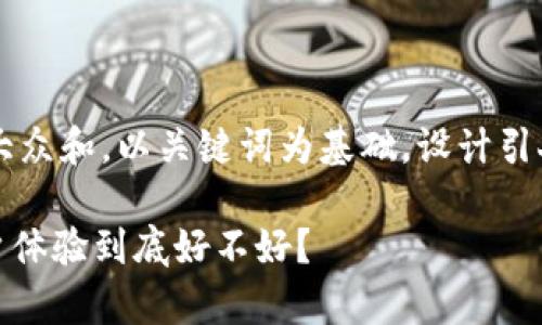 思考一个符合大众和，以关键词为基础，设计引人思考的疑问句

bitp钱包的用户体验到底好不好？