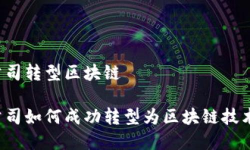 互联网金融公司转型区块链

互联网金融公司如何成功转型为区块链技术驱动的企业？