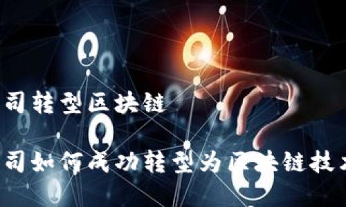 互联网金融公司转型区块链

互联网金融公司如何成功转型为区块链技术驱动的企业？