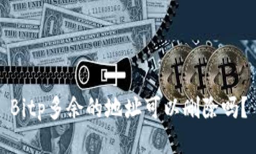 Bitp多余的地址可以删除吗？