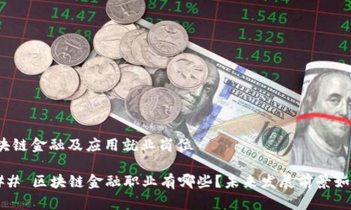 区块链金融及应用就业岗位

### 区块链金融职业有哪些？未来发展前景如何？