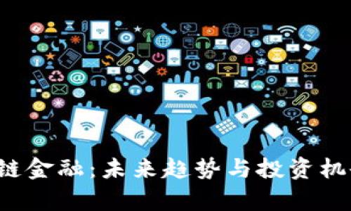贵阳市的区块链金融：未来趋势与投资机会会是怎样的？