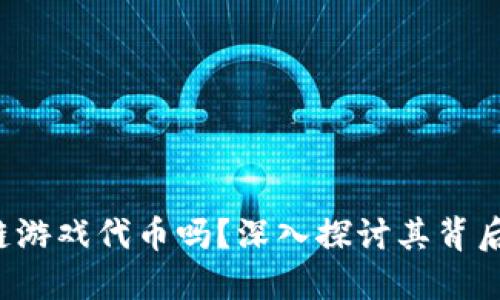 : NFT是区块链游戏代币吗？深入探讨其背后的机制与价值