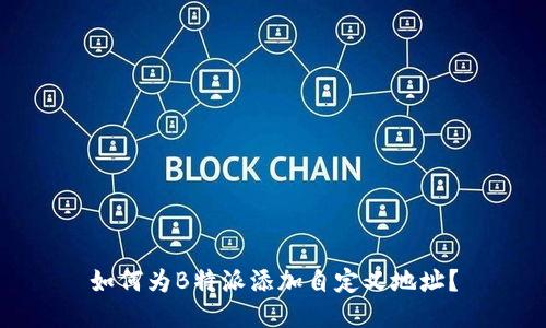 如何为B特派添加自定义地址？