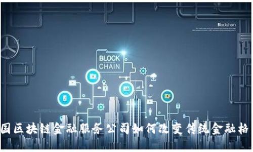 美国区块链金融服务公司如何改变传统金融格局？