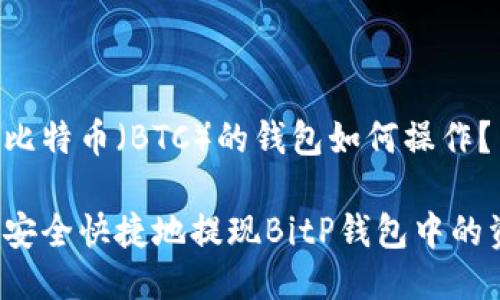 提取比特币（BTC）的钱包如何操作？

如何安全快捷地提现BitP钱包中的资金？