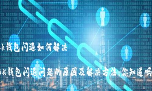 bk钱包闪退如何解决

BK钱包闪退问题的原因及解决方法，你知道吗？