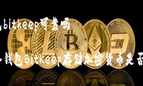 冷钱包bitkeep可靠吗 

使用冷钱包BitKeep存储加密货币是否安全？