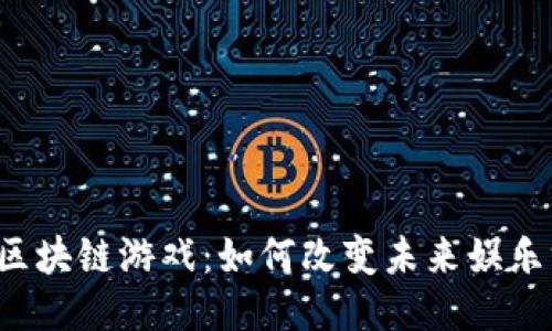 深圳区块链游戏：如何改变未来娱乐方式？