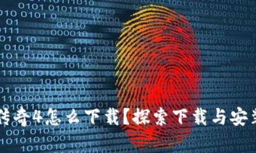 区块链游戏传奇4怎么下载？探索下载与安装的全面指南