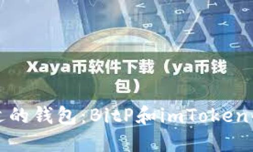 如何选择合适的钱包：BitP和imToken的优缺点对比