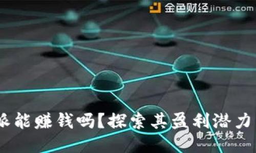 : b特派能赚钱吗？探索其盈利潜力与风险