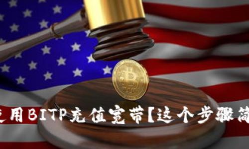 如何使用BITP充值宽带？这个步骤简单吗？