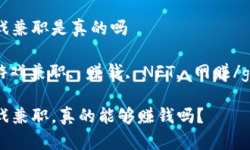 区块链游戏兼职是真的吗

区块链, 游戏兼职, 赚钱, NFT, 网赚/guanjianci

区块链游戏兼职，真的能够赚钱吗？