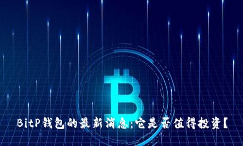 BitP钱包的最新消息：它是否值得投资？