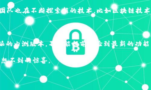    比特派内测版本：你了解它背后的秘密吗？  / 

 guanjianci  比特派, 内测版本, 数字货币, 钱包, 区块链  /guanjianci 

引言：数字货币时代的前沿探索

在数字货币快速发展的今天，越来越多的人开始关注和使用数字钱包。而在这些钱包中，比特派（BitPie）作为一款备受关注的产品，凭借其独特的功能和先进的技术，吸引了大量用户的目光。那么，什么是比特派的内测版本，它又有什么特别之处呢？今天就让我们一起深入探讨一下。

什么是比特派内测版本？

比特派内测版本其实是比特派团队为了测试新功能和用户体验，而推出的一个限量版。在这个版本中，用户能够提前体验到很多尚未正式发布的功能和改进。也许你会问，为什么没有直接发布正式版？这主要是为了收集用户的反馈，在正式推向市场前，确保软件功能的流畅和安全。

比特派的独特之处

比特派不仅仅是一款普通的钱包应用，它的设计理念和功能布局都经过深思熟虑，致力于为用户提供最佳的使用体验。与市面上其他钱包相比，比特派的优势在哪里呢？

安全性是比特派的一大特点。它采用了多重签名和冷钱包技术，大大降低了用户资产被盗的风险。这样一来，即使在网络环境不够安全的情况下，用户的数字资产依然能够得到保护。

此外，比特派内测版本还增加了一些新的功能，比如快捷交易、支持更多的币种，让用户的使用体验更加顺畅。你可以迅速完成交易，而不用担心繁琐的操作界面会让你感到困扰。

用户如何参与内测？

对于想要参与到比特派内测版本的用户来说，其实并没有太多复杂的要求。只需登录比特派官网，注册账户并申请参与内测，通常情况下，团队会根据用户的表现和反馈情况，来决定是否邀请你参与。或许你会想，这个内测听起来好像很神秘，但实际上，参与内测的过程其实挺简单的，只要你有兴趣，就可以加入其中。

内测版本的经验分享

在体验比特派内测版本的过程中，用户们通常会遇到各种各样的情况。有的用户非常满意于新功能的易用性，而另一些则可能在某些操作上遇到一些小麻烦。确实，内测版本的目的就是为了发现问题和改进产品。

比如，有用户反馈说在交易高峰期，应用的响应速度有所下降，这时候比特派团队便迅速着手进行，确保在正式上线后，每位用户都能享受到流畅的体验。这种及时的回应让用户感受到，自己的反馈是被重视的，这样一来，大家的参与热情也就更高了。

向未来迈进：比特派的愿景

比特派不仅仅停留在当前的功能和体验上，团队还制定了长远的发展战略。在未来，他们的目标是打造一个更加全面的数字资产管理平台，让用户能够在一个应用中完成所有的数字资产交易、管理和理财。

你可能会好奇，这样的愿景实现起来会不会很困难？从目前比特派的用户反馈和团队的高效率来看，这一切都有可能成为现实。比特派团队也在不断探索新的技术，比如区块链技术的应用，以提升服务的安全性和智能化水平。

总结：抓住数字货币的机会

数字货币市场正在逐渐成熟，比特派作为这一领域的重要玩家，凭借其创新的产品和高效的服务，正吸引着越来越多的用户。参与比特派的内测版本，不仅能提前体验到最新的功能，还能为这款产品的发展贡献自己的力量。

总之，如果你对数字货币感兴趣，或者正在寻找一款安全、易用的钱包应用，不妨试试比特派内测版本。或许它会为你的投资之路带来意想不到的惊喜。

在这个充满机会的时代，紧跟技术潮流，踏上数字货币的浪潮，或许将是你开启下一个财富之门的关键所在。未来已来，你准备好了吗？