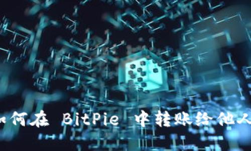 如何在 BitPie 中转账给他人？