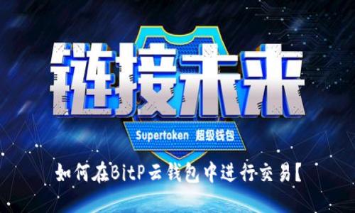 如何在BitP云钱包中进行交易？