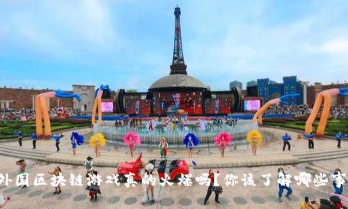 外国区块链游戏真的火爆吗？你该了解哪些事！