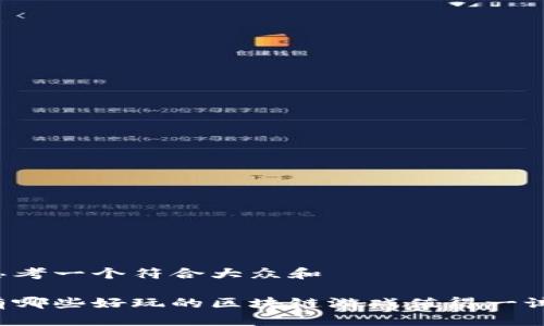 思考一个符合大众和 

有哪些好玩的区块链游戏值得一试？