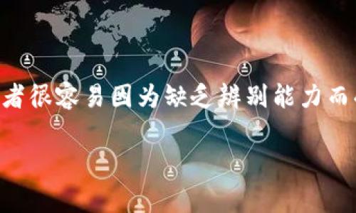 特派钱包真假区别图片对比是一个让很多消费者头疼的话题，尤其在如今这个网络购物盛行的时代，消费者很容易因为缺乏辨别能力而受到损害。那么，如何能够区分出特派钱包的真假呢？看过这些对比后，相信你会对这个问题有更深的理解。

如何分辨特派钱包的真假？