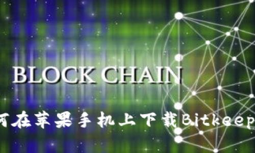 : 如何在苹果手机上下载Bitkeep钱包？