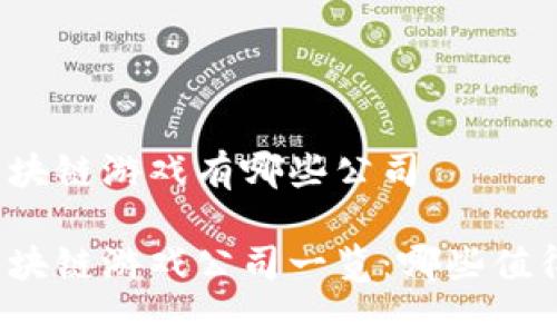 湖北区块链游戏有哪些公司

湖北区块链游戏公司一览：哪些值得关注？