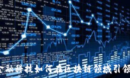   
建信金融科技如何在区块链领域引领未来？