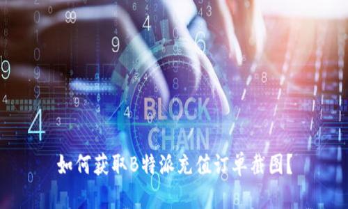 如何获取B特派充值订单截图？