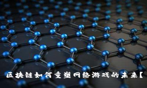 区块链如何重塑网络游戏的未来？