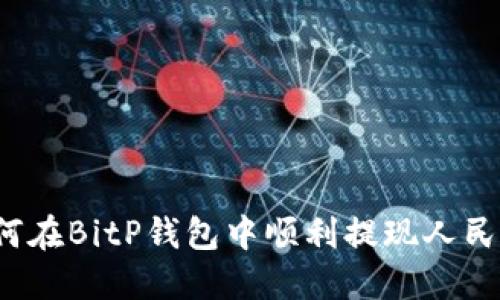 如何在BitP钱包中顺利提现人民币？