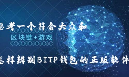 思考一个符合大众和  


怎样辨别BITP钱包的正版软件？