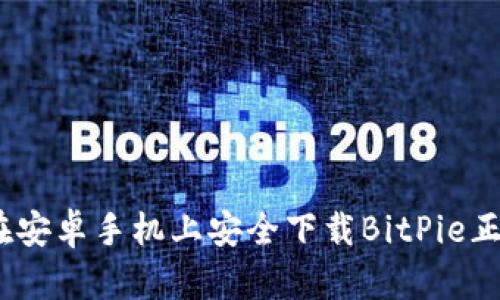 : 如何在安卓手机上安全下载BitPie正版软件？