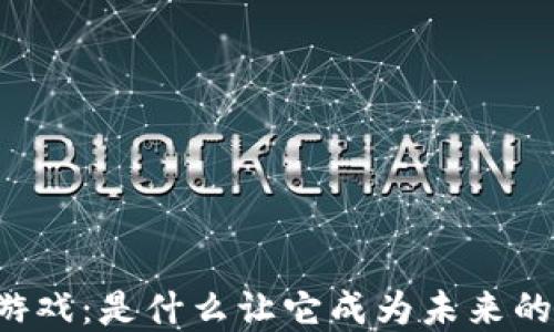 
区块链商城游戏：是什么让它成为未来的购物新方式？