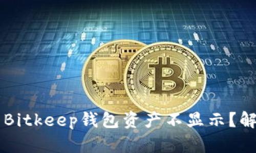 为什么我的Bitkeep钱包资产不显示？解决方法分享