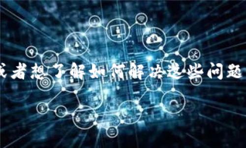 特派钱包怎么交易不了是许多用户在使用特派钱包时遇到的一个常见问题。如果你也在这个钱包上遇到交易困难，或者想了解如何解决这些问题，那么本文将为你提供一些有用的信息。接下来，我们将详细讨论可能导致特派钱包无法进行交易的原因及解决方法。

为什么我的特派钱包无法进行交易？