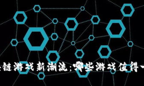 区块链游戏新潮流：哪些游戏值得一试？