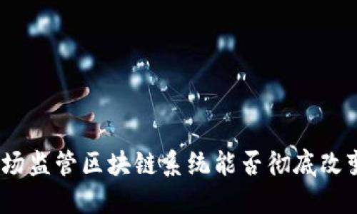 : 金融非现场监管区块链系统能否彻底改变监管模式？