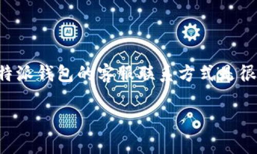 比特派钱包的客服信息和联系渠道并不是很直观，很多用户在使用过程中会面临各种问题，因此了解比特派钱包的客服联系方式是很重要的。虽然目前比特派钱包并不提供直接的客服电话，但通过其他渠道联系他们的客服团队是可行的。

### 比特派钱包有没有客服？如何联系客服?