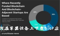 如何在苹果设备上下载BitP应用？