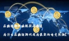 区块链游戏央视新闻报道为什么区块链游戏成为