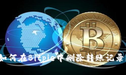 如何在Bitpie中删除转账记录？