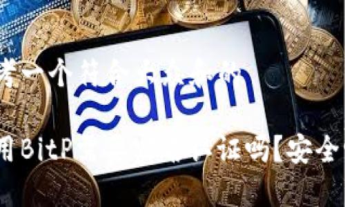 思考一个符合大众和的

使用BitP需要实名认证吗？安全吗？