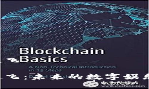 区块链游戏起飞

区块链游戏起飞：未来的数字娱乐会是什么样？