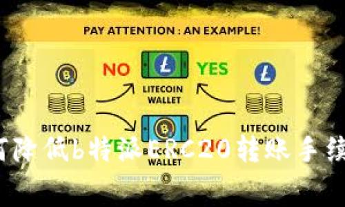 如何降低b特派ERC20转账手续费？