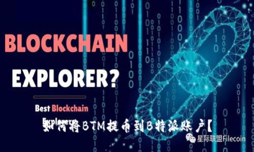 如何将BTM提币到B特派账户？