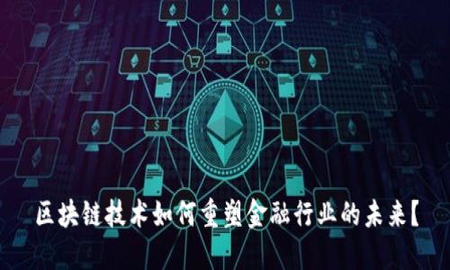 区块链技术如何重塑金融行业的未来？