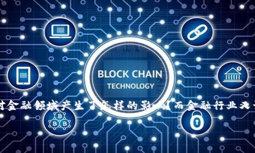 区块链金融怎么办是一个在现今社会越来越受到关注的话题。你可能会问，区块链技术到底对金融领域产生了怎样的影响？而金融行业又该如何适应这种新兴技术？接下来，我们将深入探讨这一问题，并提供一些实用的建议和见解。

展示区块链金融怎么办？如何有效利用这一颠覆性技术？