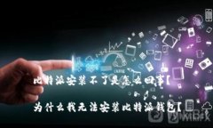 比特派安装不了是怎么回事？为什么我无法安装